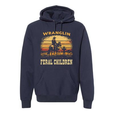 Wranglin Feral Children Cowboy Parenting Humor Premium Hoodie