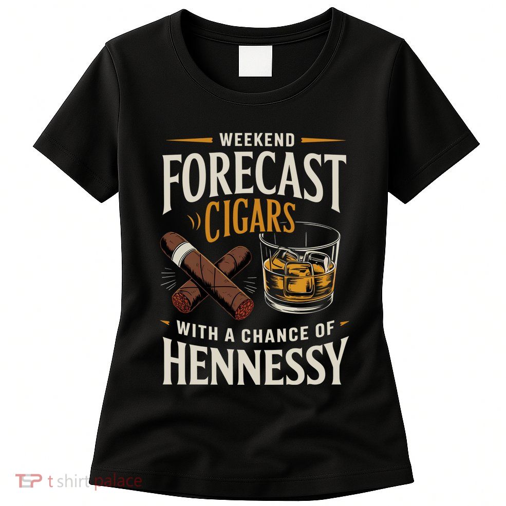 Weekend Forecast Cigars And Hennessy Cigar Life Womens T-Shirt