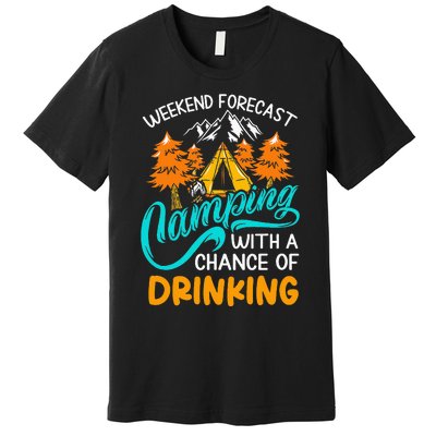 Weekend forecast camping a chance of drinking Premium T-Shirt