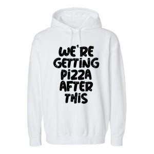 Workout Funny Design Of Were Getting Pizza After This Cool Gift Garment-Dyed Fleece Hoodie