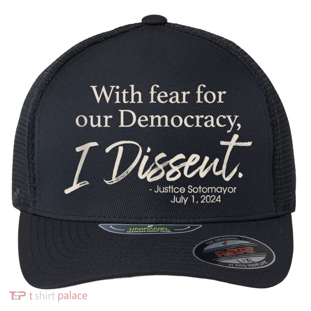 With Fear For Our Democracy I Dissent Justice Sotomayor Flexfit Unipanel Trucker Cap
