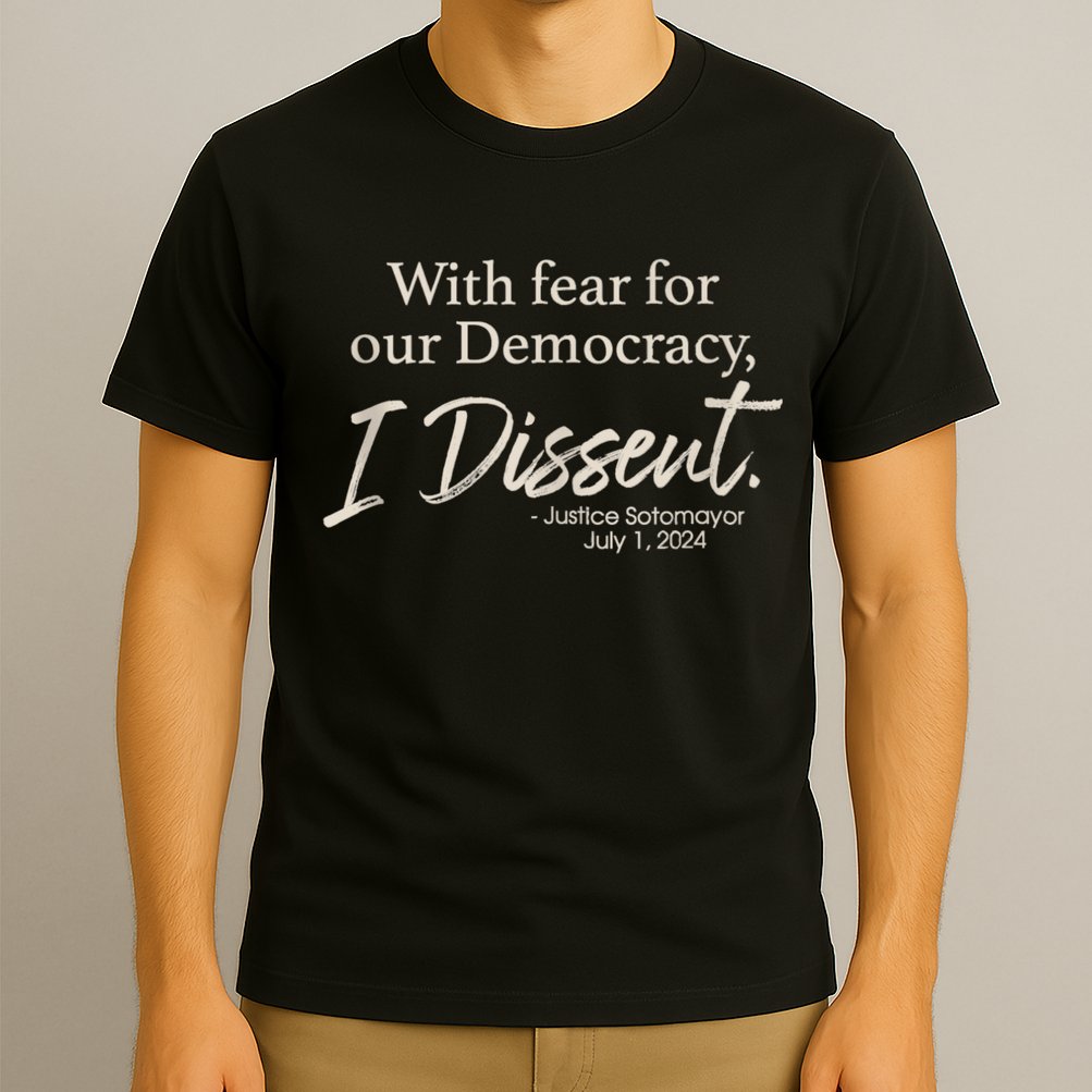 With Fear For Our Democracy I Dissent Justice Sotomayor T-Shirt