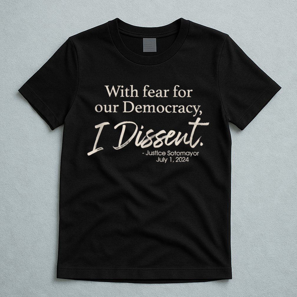 With Fear For Our Democracy I Dissent Justice Sotomayor T-Shirt