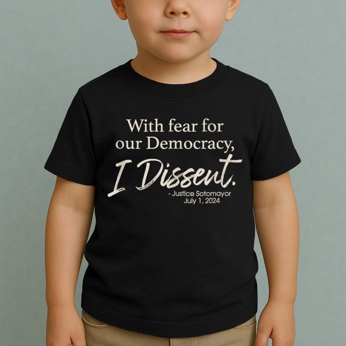 With Fear For Our Democracy I Dissent Justice Sotomayor Toddler T-Shirt