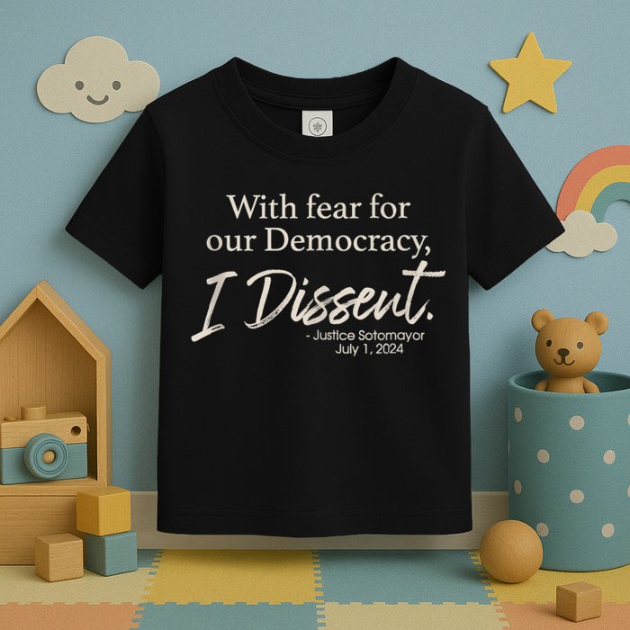 With Fear For Our Democracy I Dissent Justice Sotomayor Toddler T-Shirt