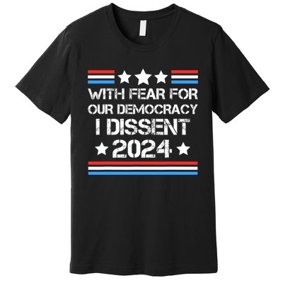 With Fear For Our Democracy I Dissent Premium T-Shirt