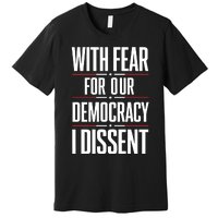 With Fear For Our Democracy I Dissent Premium T-Shirt