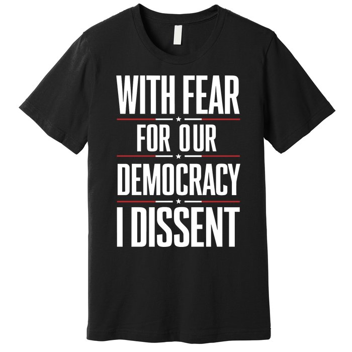 With Fear For Our Democracy I Dissent Premium T-Shirt