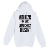 With Fear For Our Democracy I Dissent Premium Pullover Hoodie