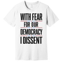 With Fear For Our Democracy I Dissent Premium T-Shirt