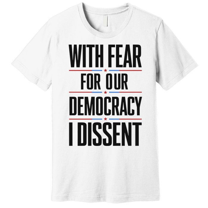 With Fear For Our Democracy I Dissent Premium T-Shirt