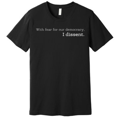 With Fear For Our Democracy I Dissent Supreme Court Scotus Premium T-Shirt