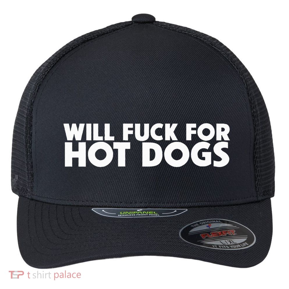 Will Fuck For Hot Dogs Funny Sarcastic Jokes Flexfit Unipanel Trucker Cap