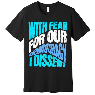 With Fear For Our Democracy I Dissent Premium T-Shirt
