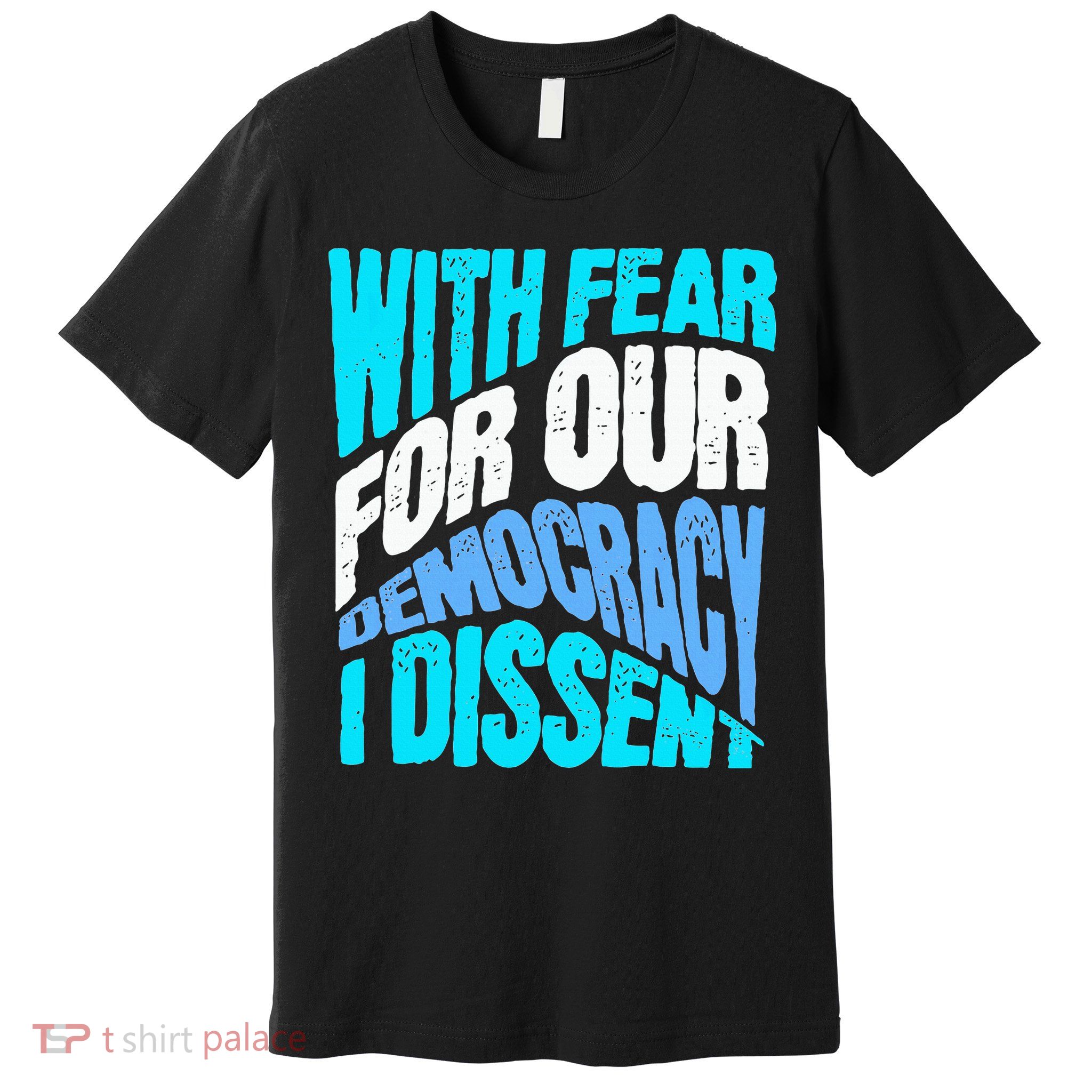 With Fear For Our Democracy I Dissent Premium T-Shirt