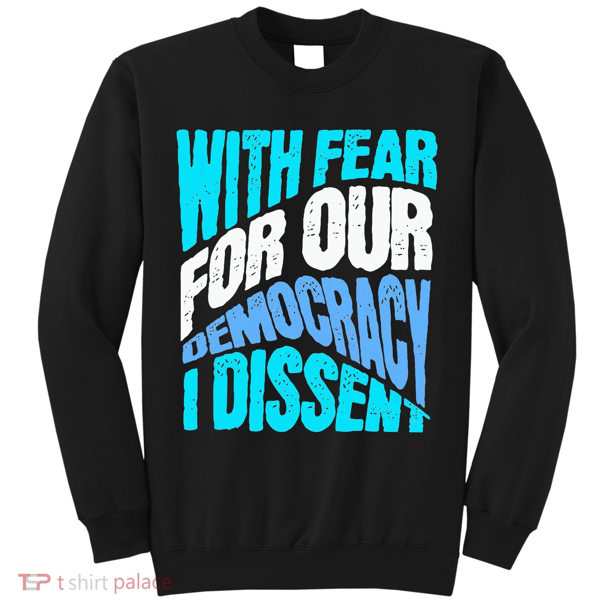 With Fear For Our Democracy I Dissent Tall Sweatshirt