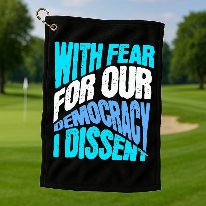 With Fear For Our Democracy I Dissent Golf Towel