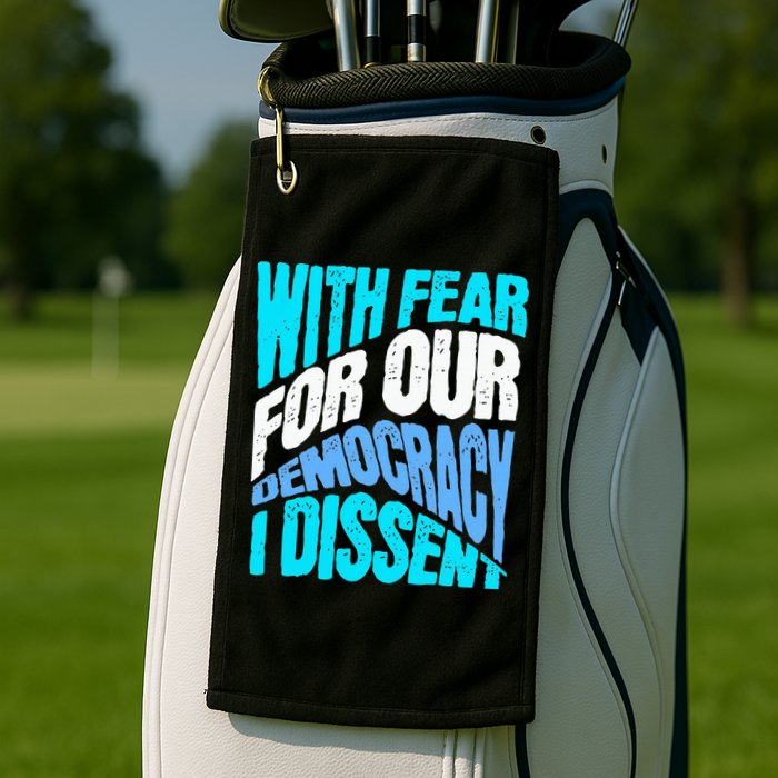 With Fear For Our Democracy I Dissent Golf Towel