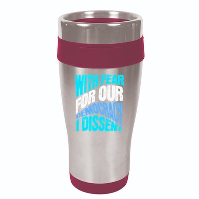 With Fear For Our Democracy I Dissent 16oz Travel Tumbler