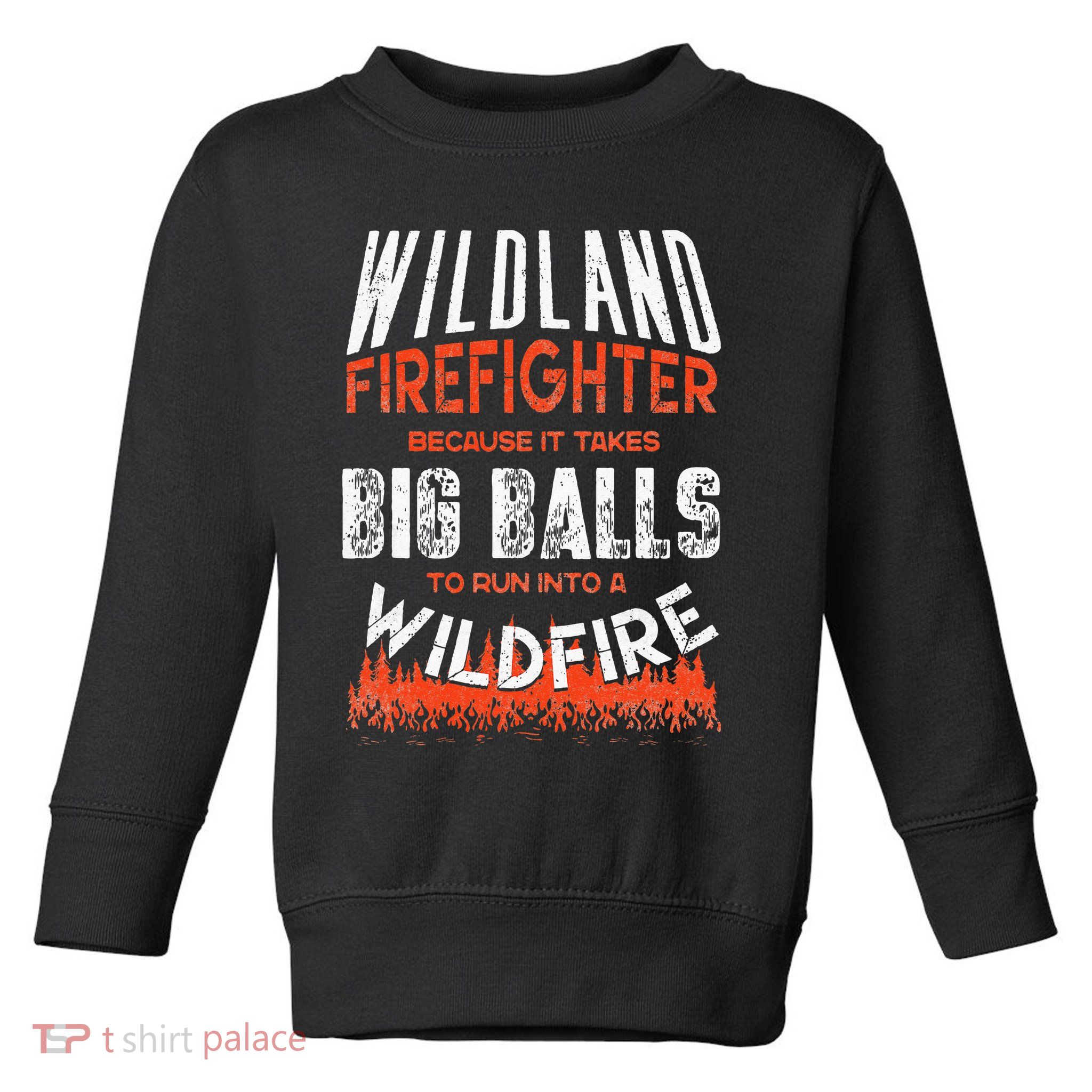 Wildland Firefighter Fireman Firefighting Quote Toddler Sweatshirt