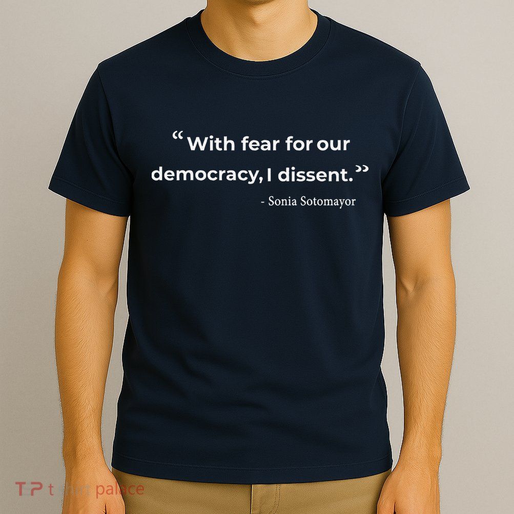 With Fear For Our Democracy I Dissent Sonia Sotomayor Quote T-Shirt