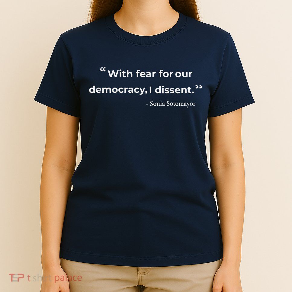 With Fear For Our Democracy I Dissent Sonia Sotomayor Quote T-Shirt