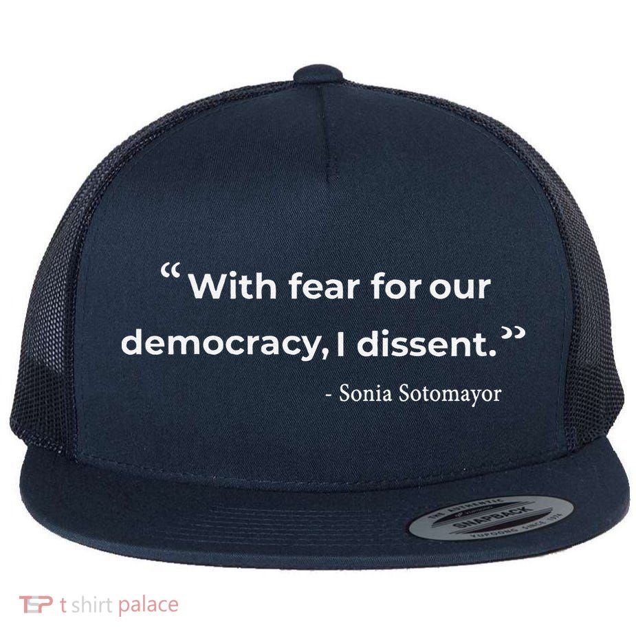 With Fear For Our Democracy I Dissent Sonia Sotomayor Quote Flatbill Hat