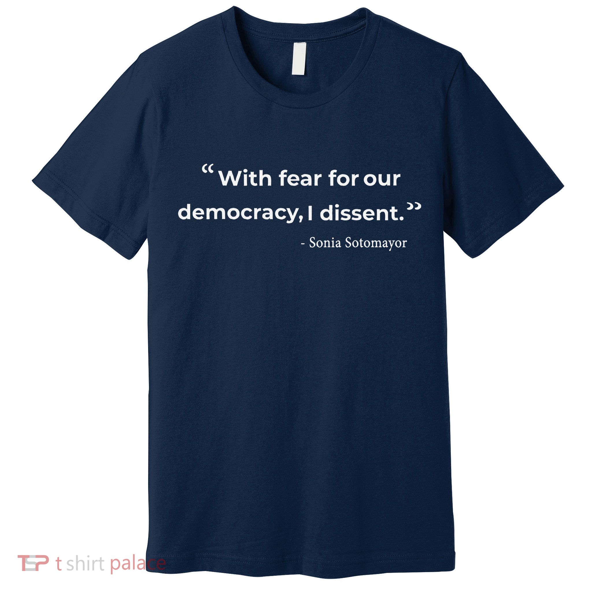 With Fear For Our Democracy I Dissent Sonia Sotomayor Quote Premium T-Shirt