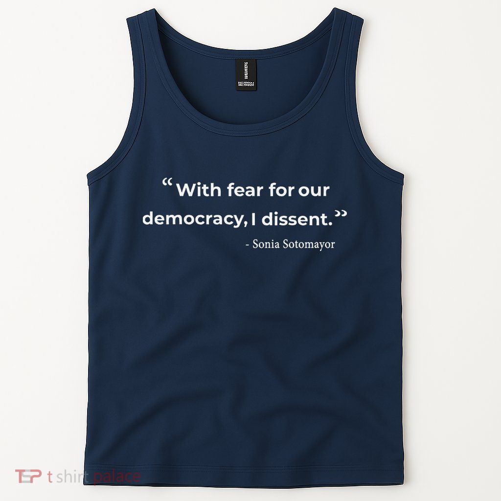 With Fear For Our Democracy I Dissent Sonia Sotomayor Quote Tank Top