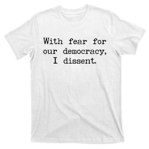 With Fear For Our Democracy I Dissent T-Shirt