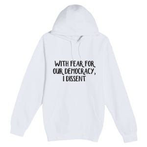 With Fear For Our Democracy I Dissent Premium Pullover Hoodie