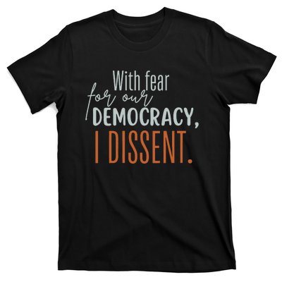 With Fear For Our Democracy I Dissent T-Shirt