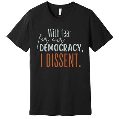 With Fear For Our Democracy I Dissent Premium T-Shirt