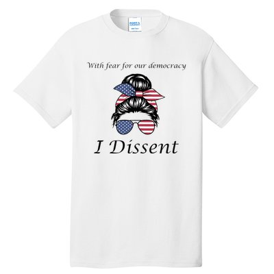 With Fear For Our Democracy I Dissent Quote Messy Bun Tall T-Shirt