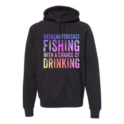 Weekend Forecast Fishing With A Chance Of Drinking Funny Premium Hoodie