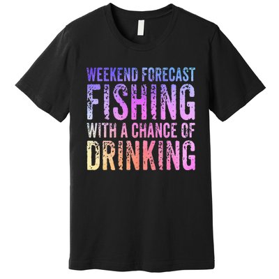 Weekend Forecast Fishing With A Chance Of Drinking Funny Premium T-Shirt