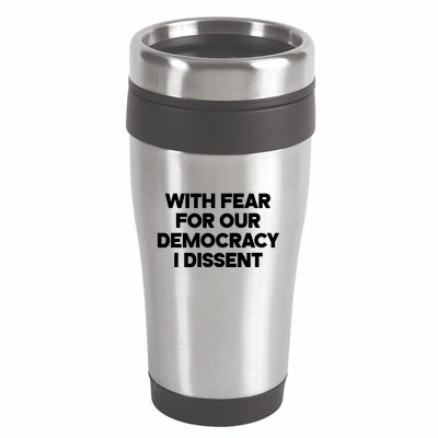 With Fear For Our Democracy I Dissent 16oz Travel Tumbler