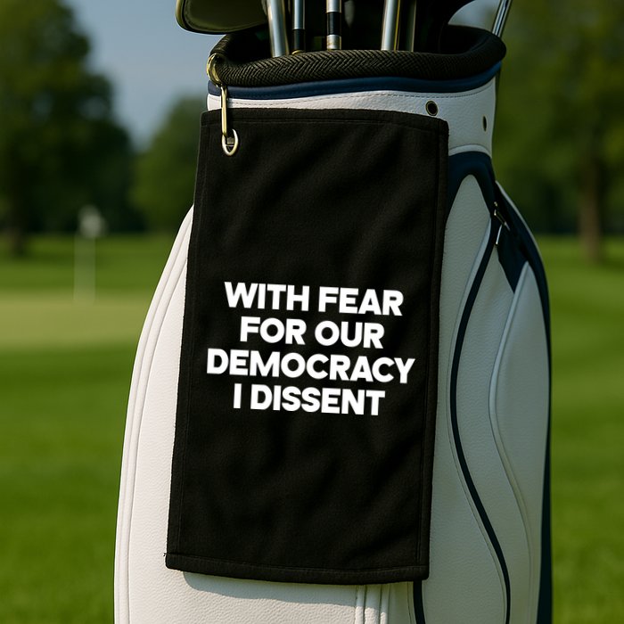 With Fear For Our Democracy I Dissent Golf Towel