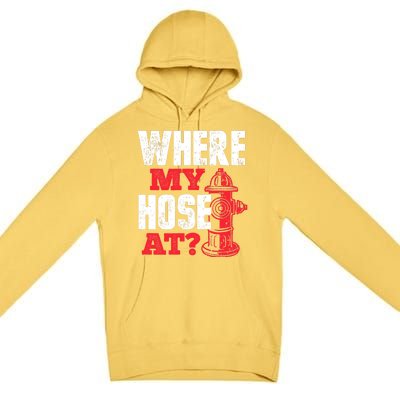 Wildland Firefighter Firefighting Fireman Where My Hose At Premium Pullover Hoodie