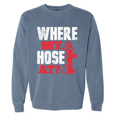 Wildland Firefighter Firefighting Fireman Where My Hose At Garment-Dyed Sweatshirt