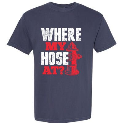 Wildland Firefighter Firefighting Fireman Where My Hose At Garment-Dyed Heavyweight T-Shirt