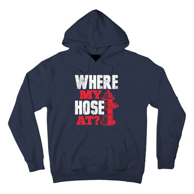 Wildland Firefighter Firefighting Fireman Where My Hose At Hoodie