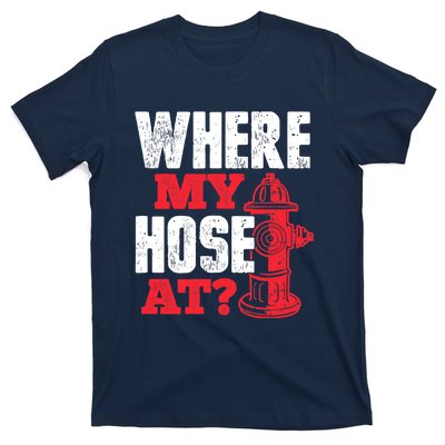 Wildland Firefighter Firefighting Fireman Where My Hose At T-Shirt