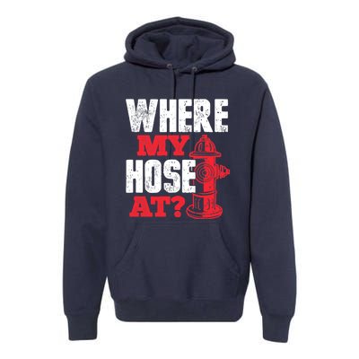 Wildland Firefighter Firefighting Fireman Where My Hose At Premium Hoodie