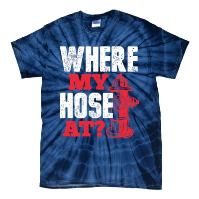 Wildland Firefighter Firefighting Fireman Where My Hose At Tie-Dye T-Shirt