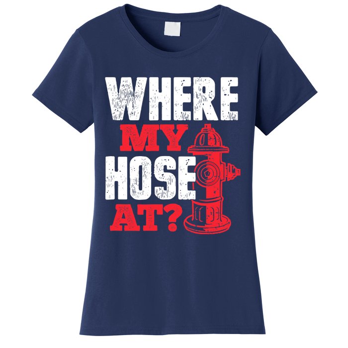 Wildland Firefighter Firefighting Fireman Where My Hose At Women's T-Shirt