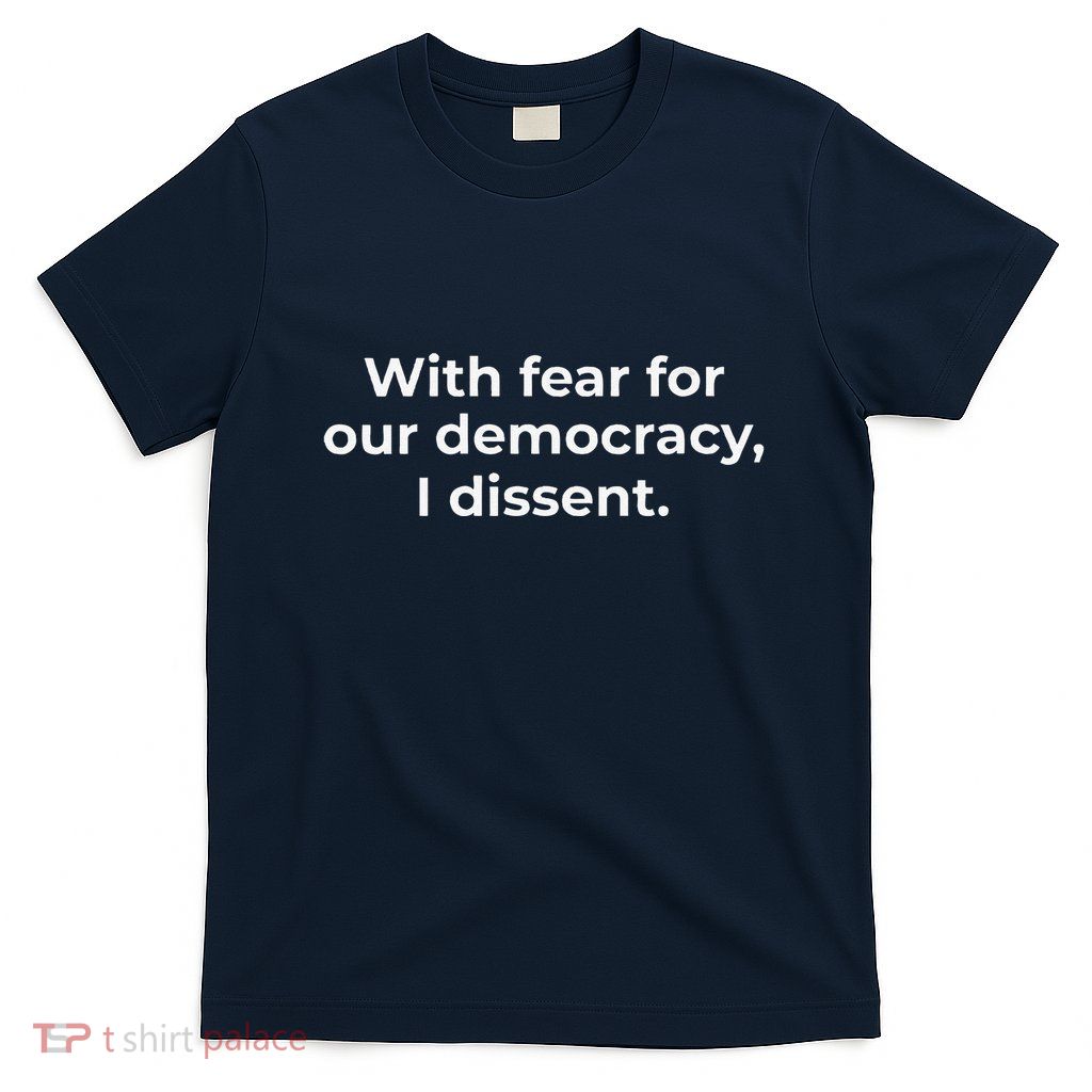 With Fear For Our Democracy I Dissent Funny Immunity Quote T-Shirt