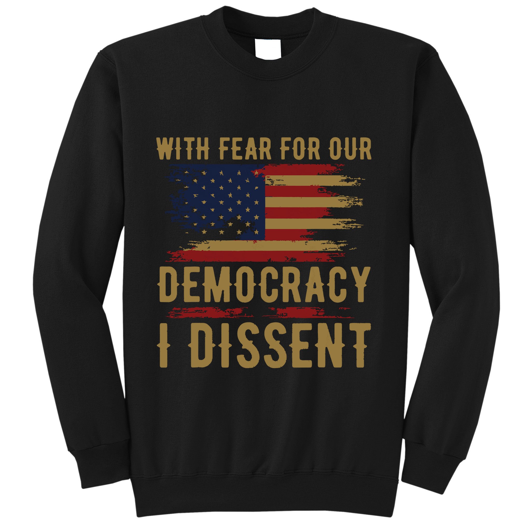 With Fear For Our Democracy I Dissent Us Flag Sweatshirt