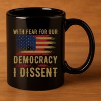 With Fear For Our Democracy I Dissent Us Flag 11oz C Handle Ceramic Mug