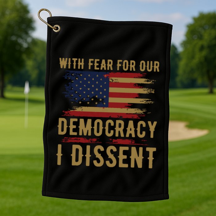 With Fear For Our Democracy I Dissent Us Flag Golf Towel